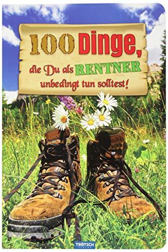 Das witzige Buch für Rentner "100 Dinge, die du als Rentner unbedingt tun solltest!": Verrückte, neue, entspannte, abenteuerliche, lustige Ideen für Rentner