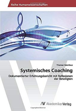 Systemisches Coaching: Dokumentierter Erfahrungsbericht mit Reflexionen der Beteiligten