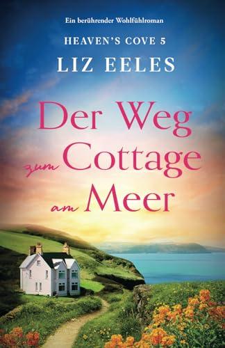 Der Weg zum Cottage am Meer: Ein berührender Wohlfühlroman (Heaven's Cove, Band 5)