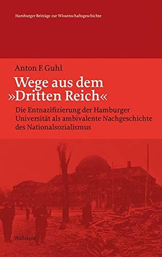 Wege aus dem »Dritten Reich«: Die Entnazifizierung der Hamburger Universität als ambivalente Nachgeschichte des Nationalsozialismus (Hamburger Beiträge zur Wissenschaftsgeschichte)