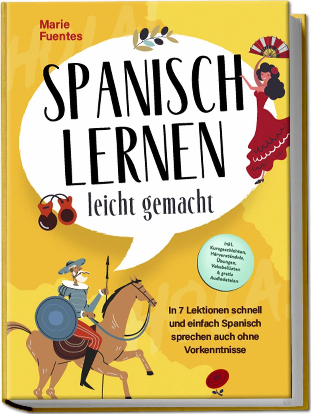 Spanisch lernen leicht gemacht: In 7 Lektionen schnell und einfach Spanisch sprechen auch ohne Vorkenntnisse - inkl. Kurzgeschichten, Hörverständnis, Übungen, Vokabellisten & gratis Audiodateien