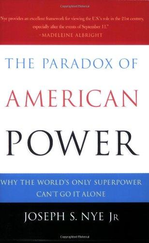 The Paradox of American Power: Why the World's Only Superpower Can't Go It Alone