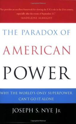 The Paradox of American Power: Why the World's Only Superpower Can't Go It Alone