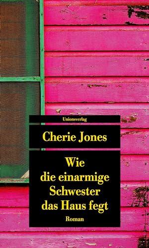 Wie die einarmige Schwester das Haus fegt: Roman (Unionsverlag Taschenbücher)