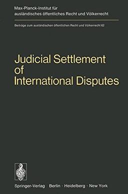 Judicial Settlement of International Disputes: International Court of Justice Other Courts and Tribunals Arbitration and Conciliation (Beiträge zum ... Recht und Völkerrecht (62), Band 62)