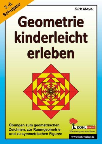 Geometrie kinderleicht erleben: Übungen zum geometrischen Zeichnen, zur Raumgeometrie und zu symmetrischen Figuren