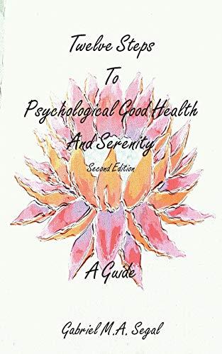 Twelve Steps to Psychological Good Health and Serenity - A Guide: Second Edition (Gabriel Segal, Band 2)