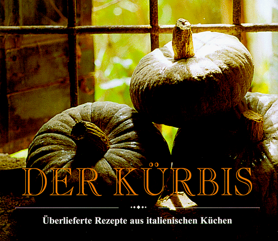 Der Kürbis. Überlieferte Rezepte aus italienischen Küchen