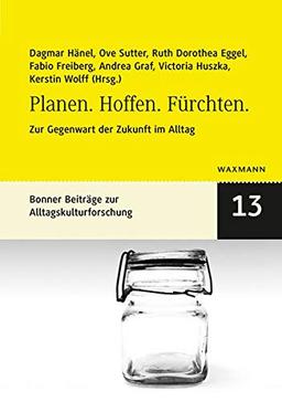 Planen. Hoffen. Fürchten.: Zur Gegenwart der Zukunft im Alltag (Bonner kleine Reihe zur Alltagskultur)