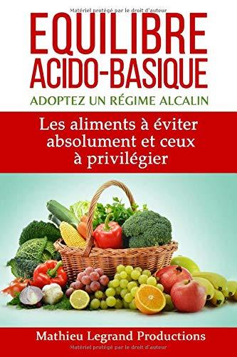 Equilibre acido basique - Adoptez un régime alcalin: Les aliments à éviter absolument et ceux à privilégier