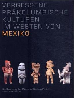 Vergessene präkolumbische Kulturen im Westen von Mexiko: Die Sammlung des Museums Rietberg Zürich