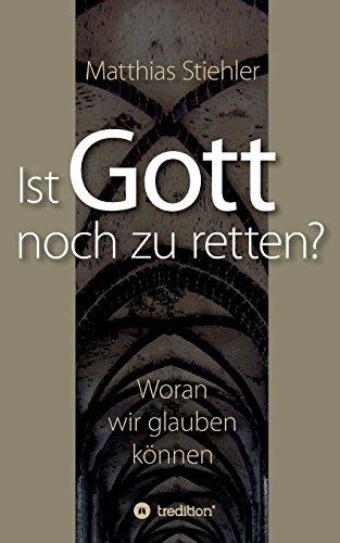 Ist Gott noch zu retten?: Woran wir glauben können