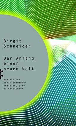 Der Anfang einer neuen Welt: Wie wir uns den Klimawandel erzählen, ohne zu verstummen