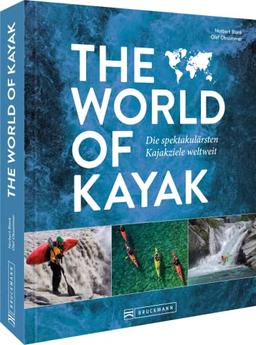 Kayaktouren – The World of Kayak: Die spektakulärsten Kajakziele weltweit. Für Einsteiger und Fortgeschrittene geeignet.: Die spektakulärsten Kajakziele weltweit in einem faszinierenden Bildband.