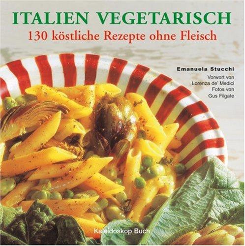 Italien vegetarisch. 130 Rezepte ohne Fleisch.