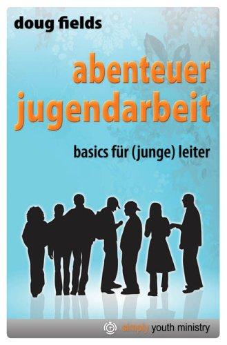 Abenteuer Jugendarbeit. Basics für (junge) Leiter