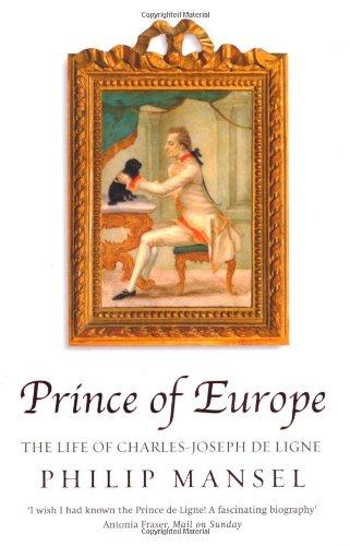 Prince of Europe: The Life of Charles-Jospeh de Ligne 1735-1814: The Life of Charles Joseph De Ligne (1735-1814)