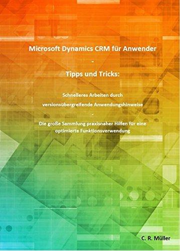 Microsoft Dynamics CRM für Anwender - Tipps und Tricks: Schnelleres Arbeiten durch versionsübergreifende Anwendungshinweise - Die große Sammlung ... für eine optimierte Funktionsverwendung