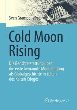 Cold Moon Rising: Die Berichterstattung über die erste bemannte Mondlandung als Globalgeschichte in Zeiten des Kalten Krieges