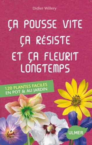 Ca pousse vite, ça résiste et ça fleurit longtemps : 120 plantes faciles au jardin & en pot