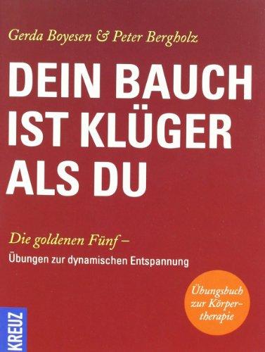 Dein Bauch ist klüger als du: Die Goldenen Fünf - Übungen zur Dynamischen Entspannung