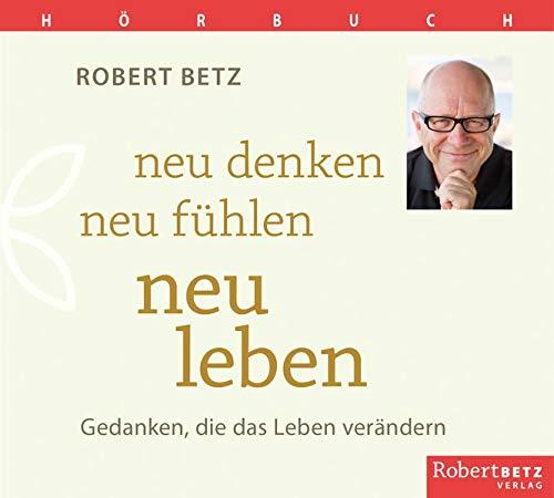 Neu denken, neu fühlen, neu leben - Hörbuch: Gedanken, die das Leben verändern