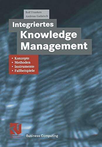 Integriertes Knowledge Management: Konzepte, Methoden, Instrumente und Fallbeispiele (XBusiness Computing) (German Edition)