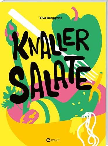 Knaller-Salate: Salat als perfekte Mahlzeit. Altbekannte Klassiker neu interpretiert. Salat-Kochbuch mit den besten herzhaften und süße Rezepten und Salat-Dressings: für Alltag, Party und zum Grillen