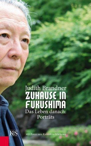 Zuhause in Fukushima: Das Leben danach: Porträts Mit Fotos von Katsuhiro Ichikawa