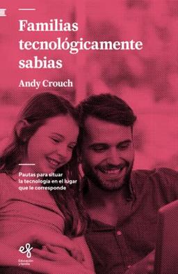 Familias tecnológicamente sabias: Pautas para situar la tecnología en el lugar que le corresponde (Educación y familia, Band 9)