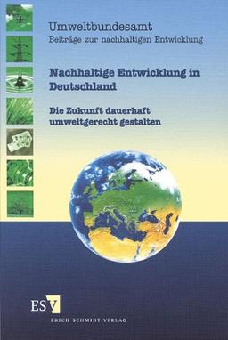 Nachhaltige Entwicklung in Deutschland - Die Zukunft dauerhaft umweltgerecht gestalten