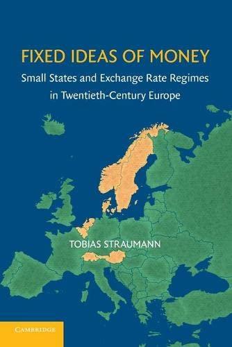 Fixed Ideas of Money: Small States And Exchange Rate Regimes In Twentieth-Century Europe (Studies in Macroeconomic History)