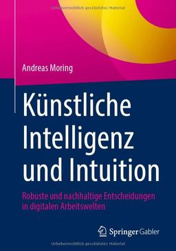 Künstliche Intelligenz und Intuition: Robuste und nachhaltige Entscheidungen in digitalen Arbeitswelten