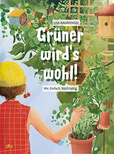 Grüner wird's wohl! – Wir. Einfach. Nachhaltig.: Mitmachbuch zum Thema Umwelt und Garten für kleine Gärtner ab 10