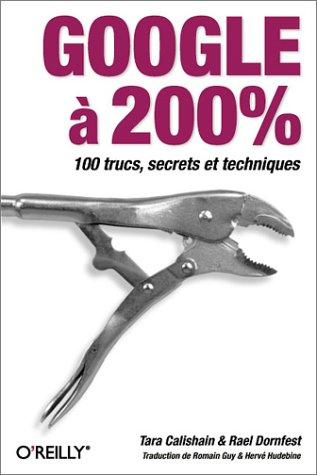 Google à 200 % : 100 trucs, secrets et techniques