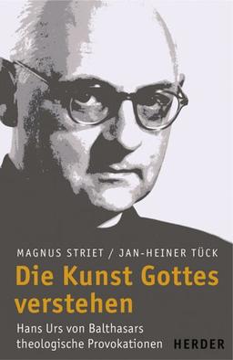 Die Kunst  Gottes verstehen: Hans Urs von Balthasars theologische Provokationen