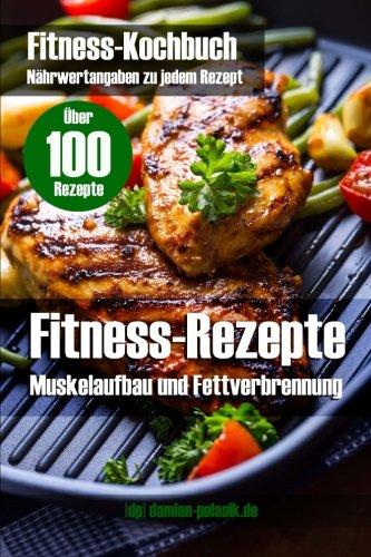 Fitness-Rezepte + Bilder + 25 Seiten Infos zum Muskelaufbau und Fettverbrennung: Fitness-Kochbuch für Fitness-Rezepte