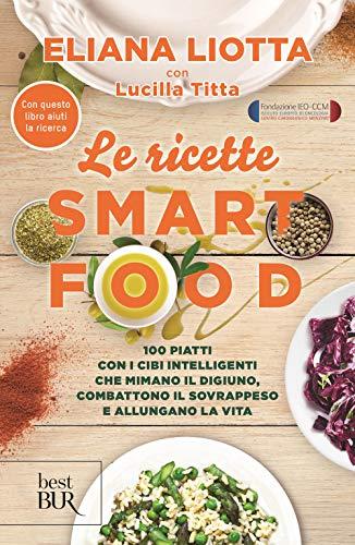 Le ricette Smartfood. 100 piatti con i cibi intelligenti che mimano il digiuno, combattono il sovrappeso e allungano la vita (BUR Best BUR)