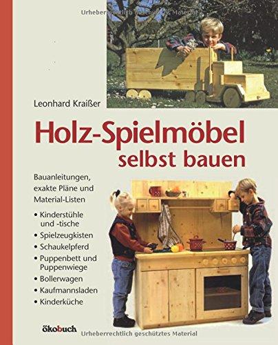 Holz-Spielmöbel selbst bauen: Bauanleitungen, exakte Pläne und Materiallisten