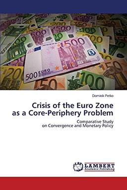 Crisis of the Euro Zone as a Core-Periphery Problem: Comparative Study on Convergence and Monetary Policy