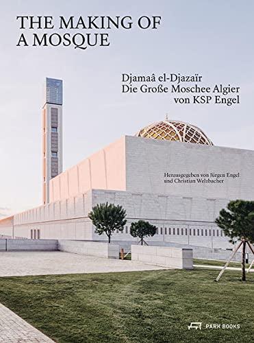 The Making of a Mosque Die grosse Moschee Algier von KSP Engel : Djamaa al-Djazair – Die grosse Moschee Algier von KSP Engel