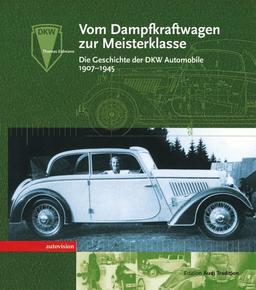 Vom Dampfkraftwagen zur Meisterklasse. Die Geschichte der DKW Automobile 1907 bis 1945