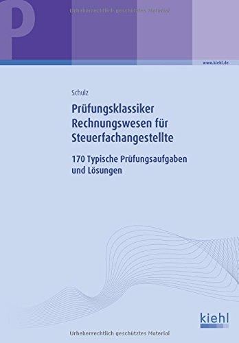 Prüfungsklassiker Rechnungswesen für Steuerfachangestellte: 170 Typische Prüfungsaufgaben und Lösungen