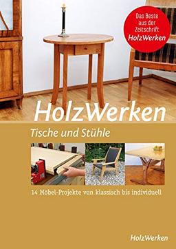 HolzWerken - Tische und Stühle: 14 Möbel-Projekte von klassisch bis individuell