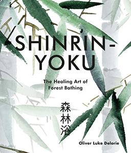 Delorie, O: Shinrin-yoku: The Healing Art of Forest Bathing