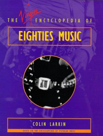 The Virgin Encyclopedia of Eighties Music (Virgin Encyclopedias of Popular Music)