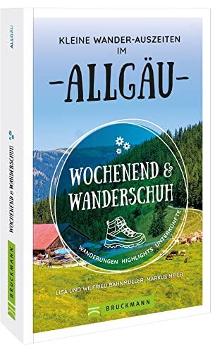 Wochenend und Wanderschuh – Kleine Wander-Auszeiten im Allgäu: Wanderungen, Highlights, Unterkünfte