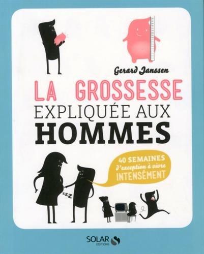 La grossesse expliquée aux hommes : 40 semaines d'exception à vivre intensément