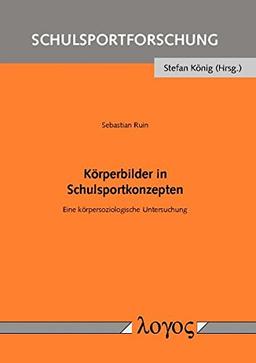 Körperbilder in Schulsportkonzepten: Eine körpersoziologische Untersuchung (Schulsportforschung, Band 7)