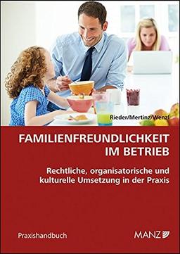 Familienfreundlichkeit im Betrieb: Rechtliche, organisatorische und kulturelle Umsetzung in der Praxis